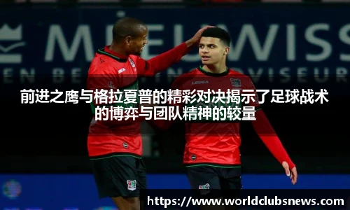 前进之鹰与格拉夏普的精彩对决揭示了足球战术的博弈与团队精神的较量